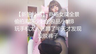 【新速片遞】 商场女厕全景偷拍高跟少妇的极品小嫩B❤️玩手机太入迷蹲了半天才发现没脱裤子